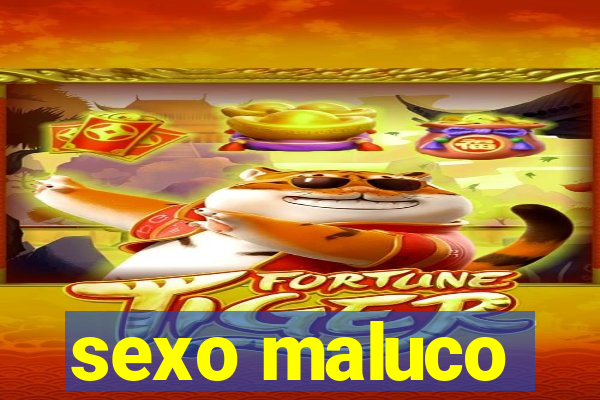 sexo maluco